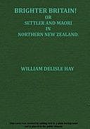 Brighter Britain! (Volume 2 of 2) or Settler and Maori in Northern New Zealand, William Delisle Hay