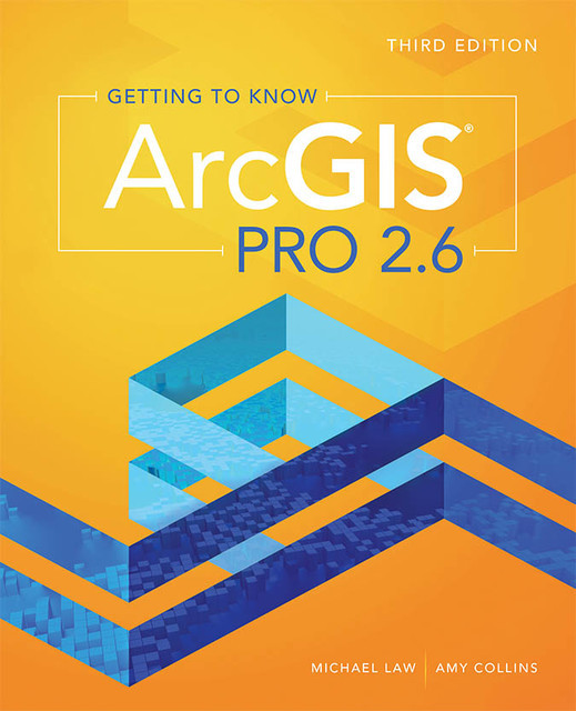 Getting to Know ArcGIS Pro 2.6, Amy Collins, Michael Law