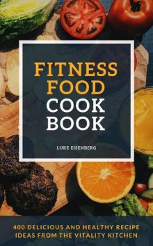 Fitness Food Cookbook, Luke Eisenberg