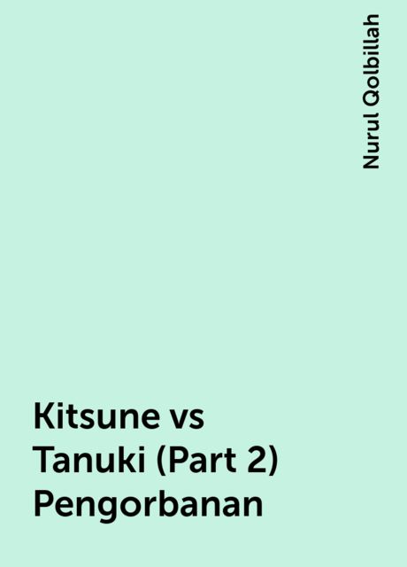 Kitsune vs Tanuki (Part 2) Pengorbanan, Nurul Qolbillah
