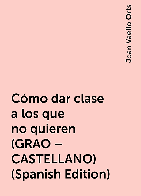 Cómo dar clase a los que no quieren (GRAO – CASTELLANO) (Spanish Edition), Joan Vaello Orts