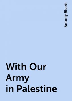 With Our Army in Palestine, Antony Bluett