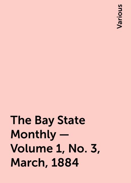 The Bay State Monthly — Volume 1, No. 3, March, 1884, Various