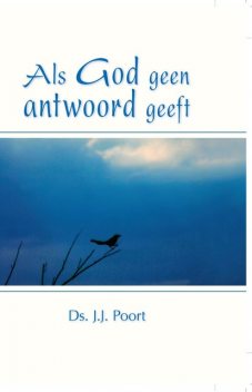 Als God geen antwoord geeft, J.J. Poort