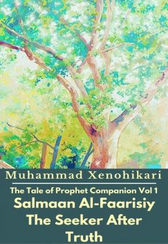 The Tale of Prophet Companion Vol 1 Salmaan Al-Faarisiy The Seeker After Truth, Muhammad Xenohikari