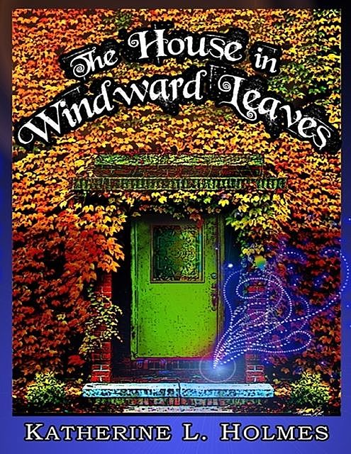 The House In Windward Leaves, Katherine L.Holmes