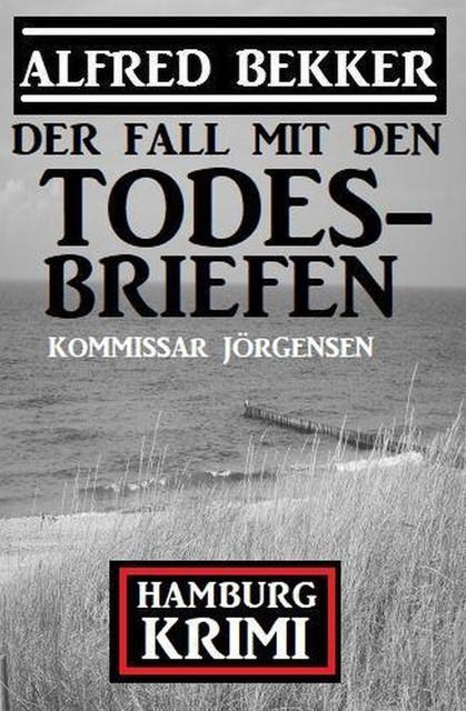 Der Fall mit den Todesbriefen: Kommissar Jörgensen Hamburg Krimi, Alfred Bekker