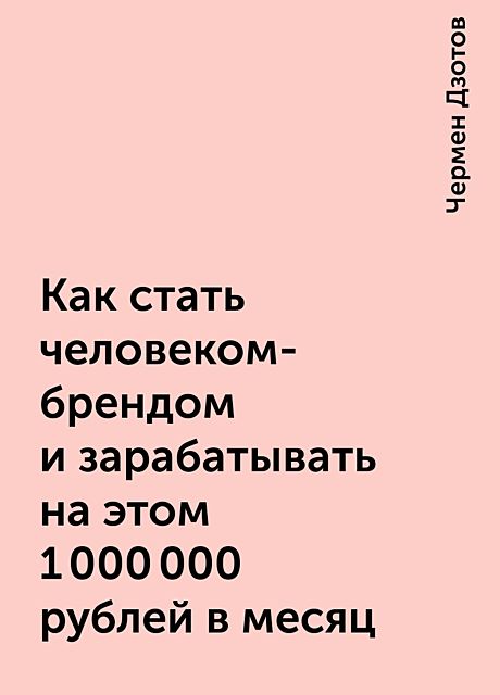 Как стать человеком-брендом и зарабатывать на этом 1 000 000 рублей в месяц, Чермен Дзотов