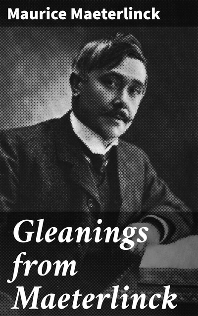 Gleanings from Maeterlinck, Maurice Maeterlinck