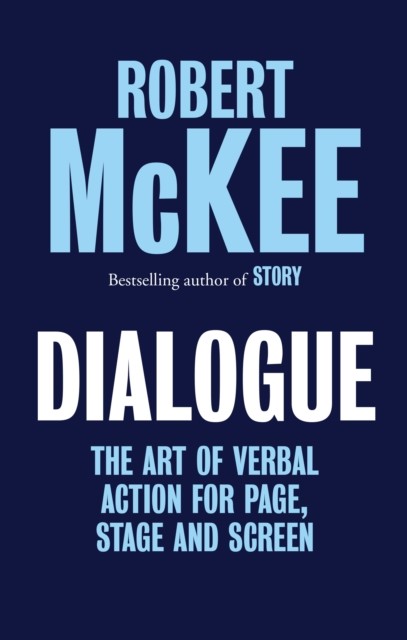 Dialogue: The Art of Verbal Action for Page, Stage, Screen, Robert McKee