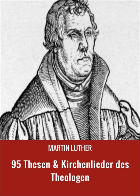 95 Thesen & Kirchenlieder des Theologen, Martin Luther