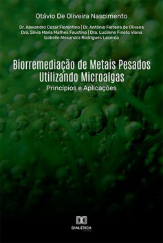 Biorremediação de Metais Pesados Utilizando Microalgas, António Ferreira, Alexandro Cezar, Izabella Alexandra Rodrigues Lacerda, Lilvia Maria Mathes, Lucilene Finoto, Otávio de Oliveira