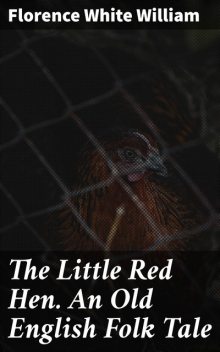 The Little Red Hen. An Old English Folk Tale, William Florence