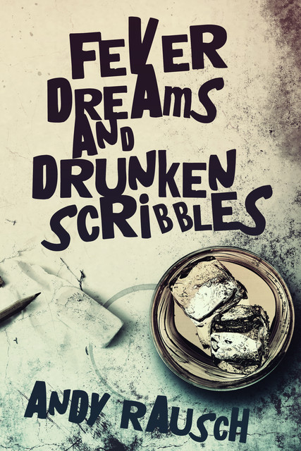 Fever Dreams and Drunken Scribbles, Andy Rausch