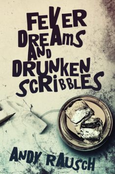 Fever Dreams and Drunken Scribbles, Andy Rausch