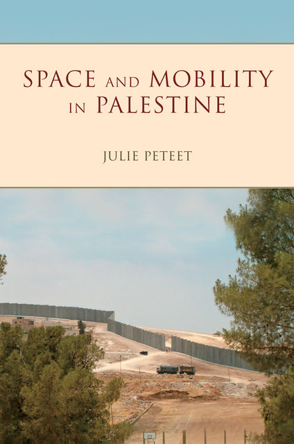 Space and Mobility in Palestine, Julie Peteet