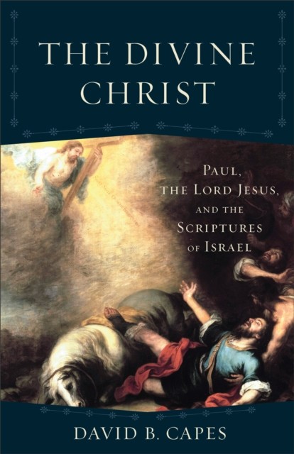 Divine Christ (Acadia Studies in Bible and Theology), David Capes