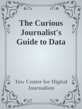 The Curious Journalist's Guide to Data, Tow Center for Digital Journalism