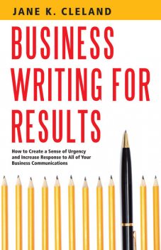 Business Writing for Results, Jane K Cleland