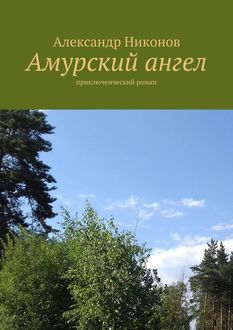 Амурский ангел. приключенческий роман, Александр Никонов