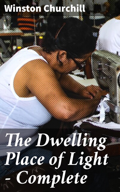 The Dwelling Place of Light — Complete, Winston Churchill