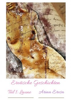 Erotische Kurzgeschichten. Teil 1: Laune, Arina Erosa