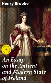 An Essay on the Antient and Modern State of Ireland, Henry Brooke