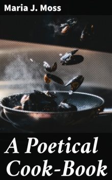 A Poetical Cook-Book, Maria J.Moss
