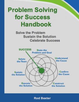 Problem Solving for Success Handbook: Solve the Problem – Sustain the Solution – Celebrate Success, Rod Baxter