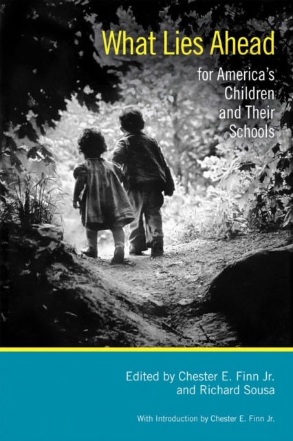 What Lies Ahead for America's Children and Their Schools, Editors, Chester E. Finn Jr., Richard Sousa