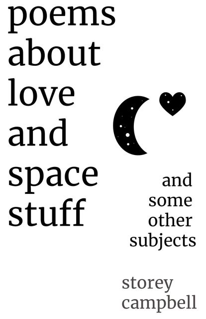 Poems About Love and Space Stuff, Storey G Campbell