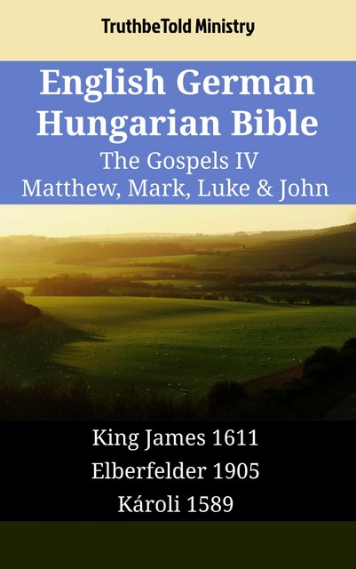 English German Hungarian Bible – The Gospels IV – Matthew, Mark, Luke & John, Truthbetold Ministry