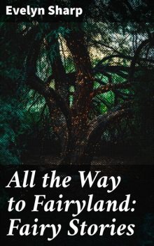 All the Way to Fairyland: Fairy Stories, Evelyn Sharp