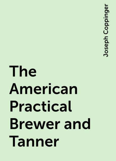 The American Practical Brewer and Tanner, Joseph Coppinger