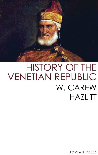 History of the Venetian Republic, W. CAREW HAZLITT
