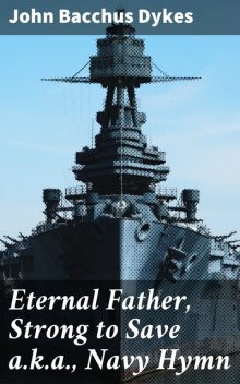 Eternal Father, Strong to Save a.k.a., Navy Hymn, John Bacchus Dykes