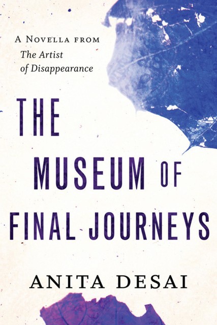 The Museum of Final Journeys, Anita Desai