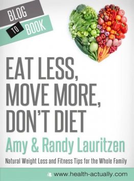 Eat Less, Move More, Don't Diet: Natural Weight Loss and Fitness Tips for the Whole Family, Amy Lauritzen, Randy Lauritzen
