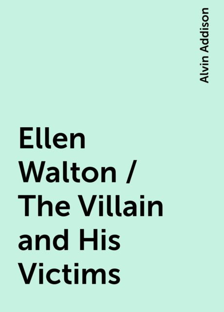 Ellen Walton / The Villain and His Victims, Alvin Addison