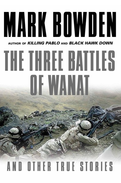 The Three Battles of Wanat, Mark Bowden