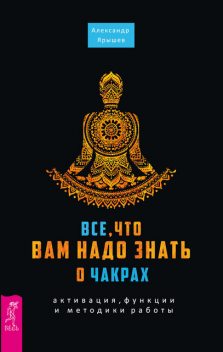 Все, что вам надо знать о чакрах: активация, функции и методики работы, Александр Ярышев