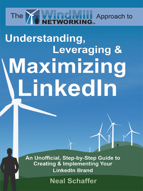 Windmill Networking: Understanding, Leveraging & Maximizing LinkedIn, Neal Schaffer