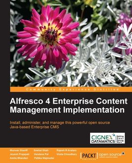 Alfresco 4 Enterprise Content Management Implementation, Amita Bhandari, Pallika Majmudar, Vinita Choudhary, Munwar Shariff, Jayesh Prajapati, Rajesh R Avatani, Snehal Shah, Vandana Pal