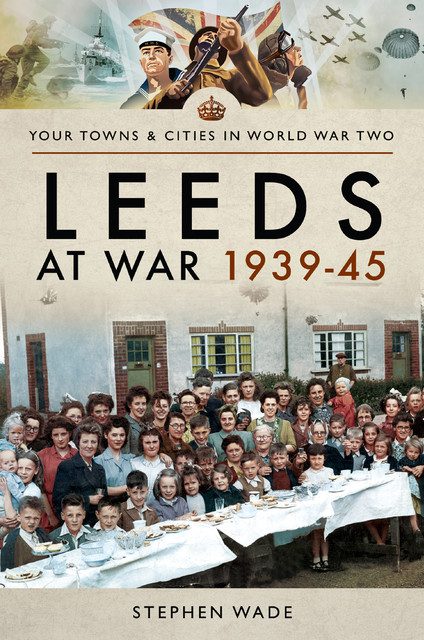 Leeds at War, 1939–45, Stephen Wade
