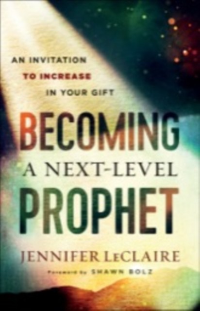 Becoming a Next-Level Prophet, Jennifer LeClaire