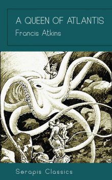 A Queen of Atlantis (Serapis Classics), Francis Atkins