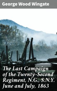 The Last Campaign of the Twenty-Second Regiment, N.G., S.N.Y. June and July, 1863, George Wood Wingate