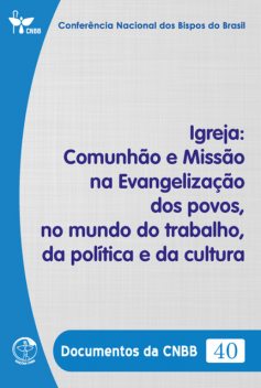 Igreja: Comunhão e Missão na Evangelização dos povos, no mundo do trabalho, da política e da cultura – Documentos da CNBB 40 – Digital, Conferência Nacional dos Bipos do Brasil