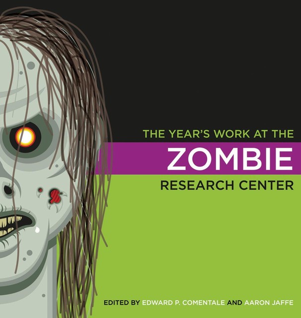 The Year's Work at the Zombie Research Center, Jonathan P. Eburne, John Gibson, Stephen Shapiro, Dan Hassler-Forest, Stephen Schneider, Andrea Ruthven, Atia Sattar, Erik Bohman, Jack Raglin, Seth Morton, Stephen Watt, Tatjana Soldat-Jaffe