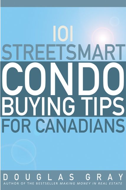101 Streetsmart Condo Buying Tips for Canadians, Douglas Gray